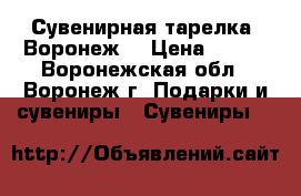 Сувенирная тарелка «Воронеж» › Цена ­ 300 - Воронежская обл., Воронеж г. Подарки и сувениры » Сувениры   